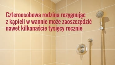 Za każdym razem, wybierając prysznic zamiast kąpieli w wannie, możemy zaoszczędzić 2-3 zł prysznic
