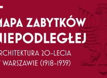 Mapa Zabytków Niepodległej. Architektura 20-lecia w Warszawie (1918-39) Mapa Zabytków Niepodległej. Architektura 20-lecia w Warszawie (1918-39)