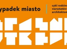 Warsztaty rodzinne 'Przypadek miasto' Zdjęcia z warsztatów 'Przypadek miasto', które odbyły się w zeszłym roku