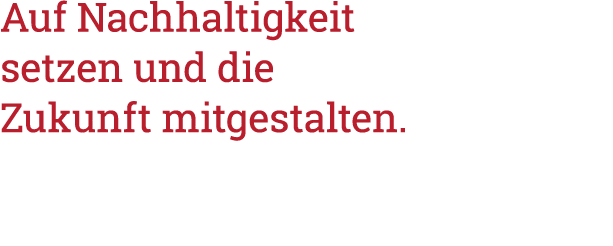 Auf Nachhaltigkeit setzen und die Zukunft mitgestalten 