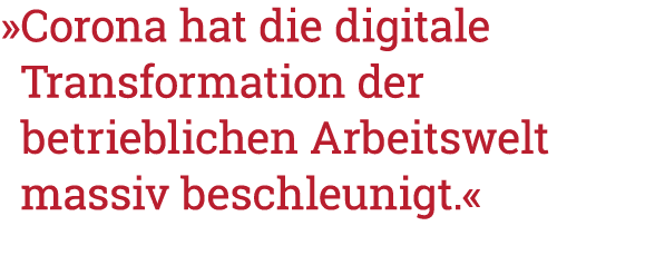   Corona hat die digitale Transformation der betrieblichen Arbeitswelt massiv beschleunigt   