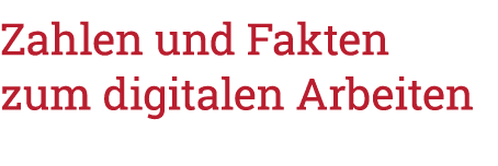 Zahlen und Fakten zum digitalen Arbeiten 