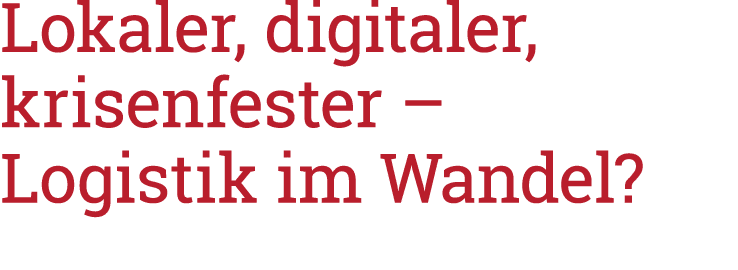 Lokaler, digitaler, krisenfester   Logistik im Wandel 