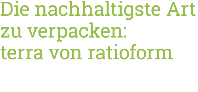 Die nachhaltigste Art zu verpacken: terra von ratioform