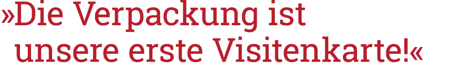   Die Verpackung ist unsere erste Visitenkarte  