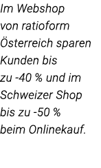  Im Webshop von ratioform Österreich sparen Kunden bis zu -40 % und im Schweizer Shop bis zu -50 % beim Onlinekauf  