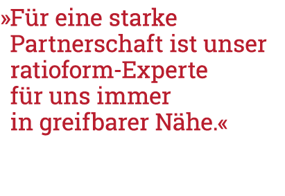   Für eine starke Partnerschaft ist unser ratioform-Experte für uns immer in greifbarer Nähe   