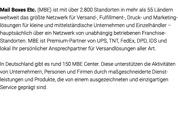 Mail Boxes Etc  (MBE) ist mit über 2 800 Standorten in mehr als 55 Ländern weltweit das größte Netzwerk für Versand-,   