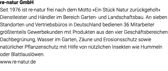 re-natur GmbH Seit 1976 ist re-natur frei nach dem Motto  Ein Stück Natur zurückgeholt  Dienstleister und Händler im    