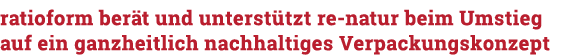 ratioform berät und unterstützt re-natur beim Umstieg auf ein ganzheitlich nachhaltiges Verpackungskonzept