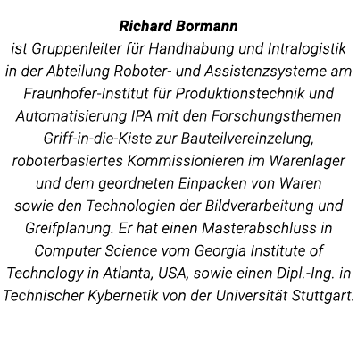 Richard Bormann ist Gruppenleiter für Handhabung und Intralogistik in der Abteilung Roboter- und Assistenzsysteme am    