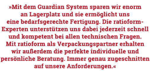  Mit dem Guardian System sparen wir enorm an Lagerplatz und sie ermöglicht uns eine bedarfsgerechte Fertigung  Die ra   