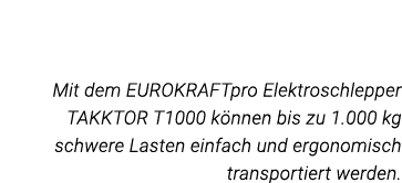 Mit dem EUROKRAFTpro Elektroschlepper TAKKTOR T1000 können bis zu 1 000 kg schwere Lasten einfach und ergonomisch tra   