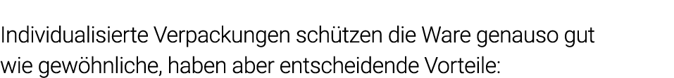 Individualisierte Verpackungen schützen die Ware genauso gut wie gewöhnliche, haben aber entscheidende Vorteile: