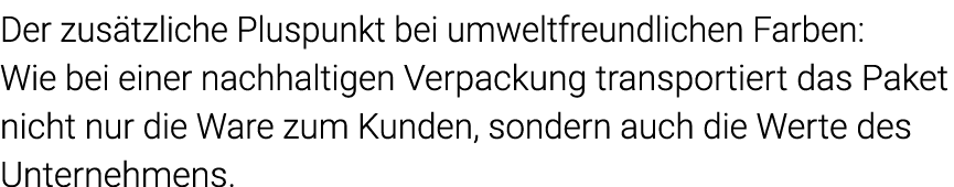 Der zusätzliche Pluspunkt bei umweltfreundlichen Farben: Wie bei einer nachhaltigen Verpackung transportiert das Pake   