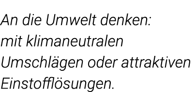 An die Umwelt denken: mit klimaneutralen Umschlägen oder attraktiven Einstofflösungen  