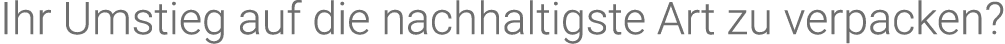 Ihr Umstieg auf die nachhaltigste Art zu verpacken  