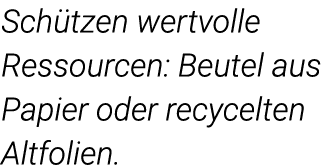 Schützen wertvolle  Ressourcen: Beutel aus Papier oder recycelten Altfolien 