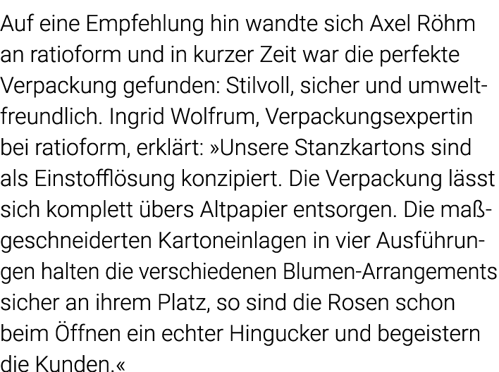 Auf eine Empfehlung hin wandte sich Axel Röhm an  ratioform und in kurzer Zeit war die perfekte Verpackung gefunden:    