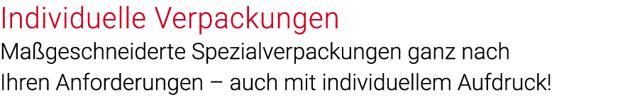 Individuelle Verpackungen Maßgeschneiderte Spezialverpackungen ganz nach Ihren Anforderungen   auch mit individuellem   
