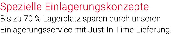 Spezielle Einlagerungskonzepte Bis zu 70 % Lagerplatz sparen durch unseren  Einlagerungsservice mit Just-In-Time-Lief   