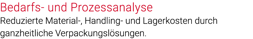 Bedarfs- und Prozessanalyse Reduzierte Material-, Handling- und Lagerkosten durch  ganzheitliche Verpackungslösungen 