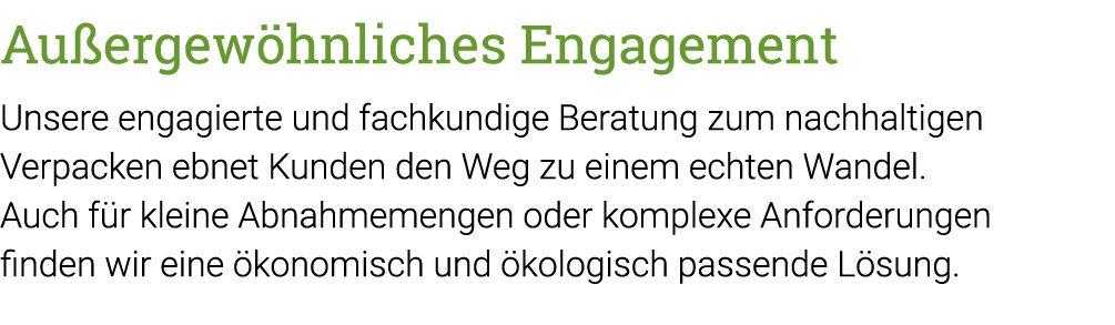 Außergewöhnliches Engagement Unsere engagierte und fachkundige Beratung zum nachhaltigen  Verpacken ebnet Kunden den    