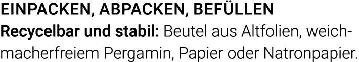 Einpacken, Abpacken, Befüllen Recycelbar und stabil: Beutel aus Altfolien, weichmacherfreiem Pergamin, Papier oder Na   