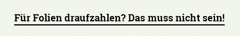 Für Folien draufzahlen  Das muss nicht sein 