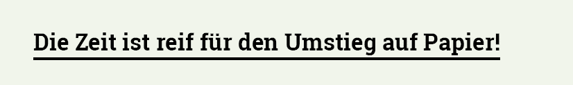 Die Zeit ist reif für den Umstieg auf Papier 