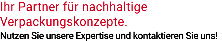 Ihr Partner für nachhaltige Verpackungskonzepte  Nutzen Sie unsere Expertise und kontaktieren Sie uns 