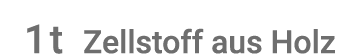1 t Zellstoff aus Holz