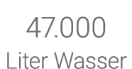 47 000 Liter Wasser
