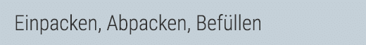 Einpacken, Abpacken, Befüllen