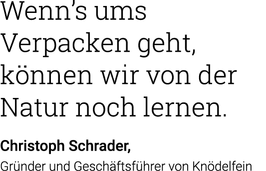 Wenn s ums  Verpacken geht, können wir von der Natur noch lernen  Christoph Schrader, Gründer und Geschäftsführer von   