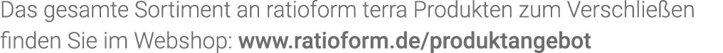 Das gesamte Sortiment an  ratioform terra Produkten zum Verschließen finden Sie im Webshop: www ratioform de produkta   