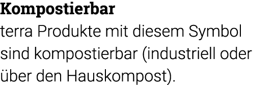 Kompostierbar terra Produkte mit diesem Symbol sind kompostierbar (industriell oder über den Hauskompost)  