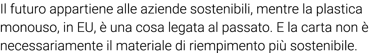 Il futuro appartiene alle aziende sostenibili, mentre la plastica monouso, in EU, è una cosa legata al passato  E la    