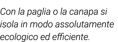 Con la paglia o la canapa si isola in modo assolutamente ecologico ed efficiente 
