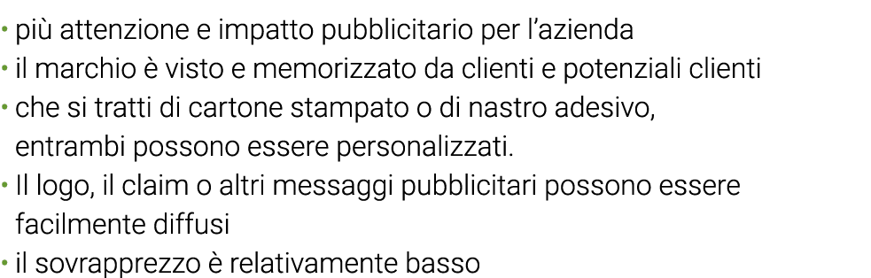più attenzione e impatto pubblicitario per l azienda il marchio è visto e memorizzato da clienti e potenziali clienti   