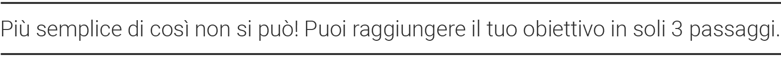 Più semplice di così non si può  Puoi raggiungere il tuo obiettivo in soli 3 passaggi 