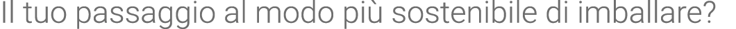 Il tuo passaggio al modo più sostenibile di imballare 