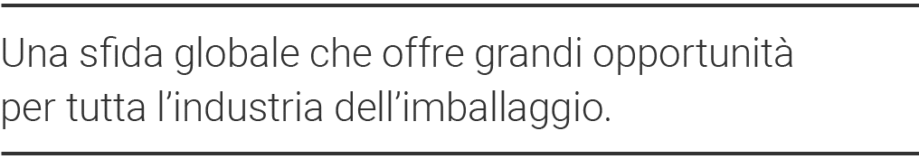 Una sfida globale che offre grandi opportunità per tutta l industria dell imballaggio 