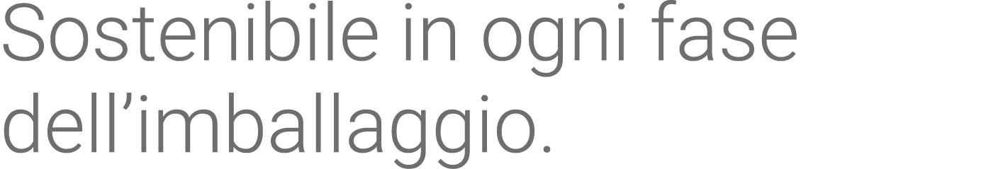 Sostenibile in ogni fase dell imballaggio 
