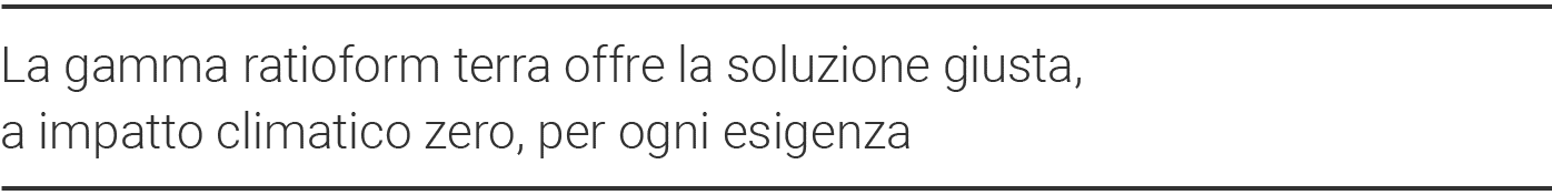 La gamma ratioform terra offre la soluzione giusta, a impatto climatico zero, per ogni esigenza