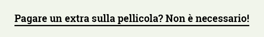 Pagare un extra sulla pellicola  Non è necessario 