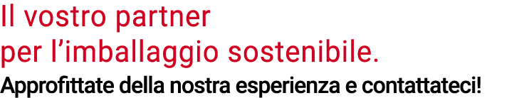 Il vostro partner per l imballaggio sostenibile  Approfittate della nostra esperienza e contattateci 