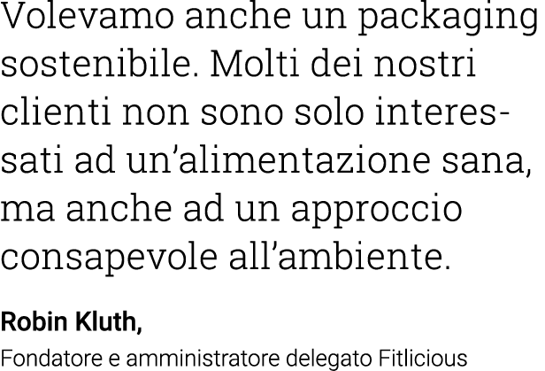 Volevamo anche un packaging sostenibile  Molti dei nostri clienti non sono solo interessati ad un alimentazione sana,   
