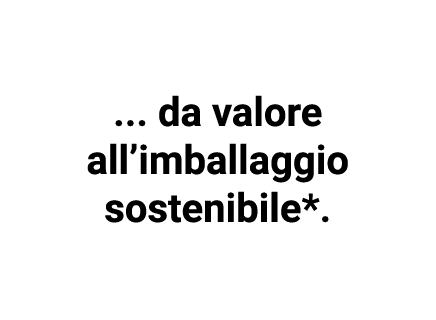     da valore all imballaggio sostenibile* 