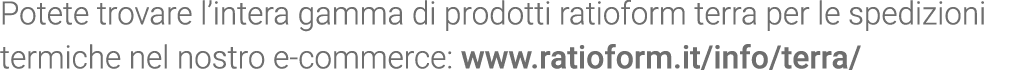Potete trovare l intera gamma di prodotti ratioform terra per le spedizioni termiche nel nostro e-commerce: www ratio   
